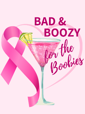 BAD and BOOZY for the BOOBIES